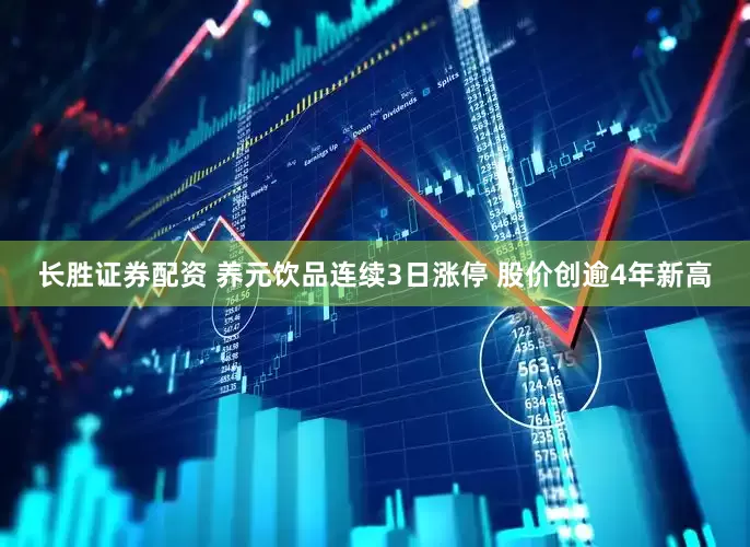 长胜证券配资 养元饮品连续3日涨停 股价创逾4年新高